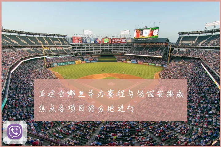 亚运会哪里举办赛程与场馆安排成焦点各项目将分地进行