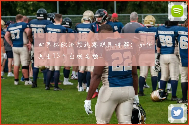 世界杯欧洲预选赛规则详解：如何决出13个出线名额？